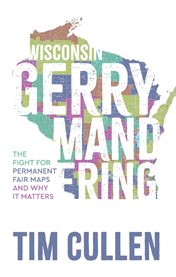Wisconsin Gerrymandering : The Fight for Permanent Fair Maps and Why It Matters cover image