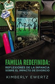 Familia Redefinida : Reflexiones De La Infancia Sobre El Impacto De Divorcio cover image