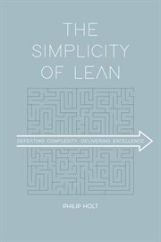 The simplicity of lean : defeating complexity, delivering excellence cover image
