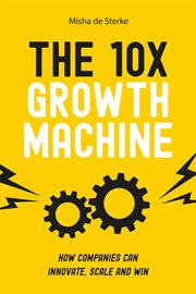 The 10x growth machine. How established companies create new waves of growth cover image
