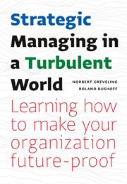 Strategic managing in a turbulent world : learning how to make your organization future-proof cover image