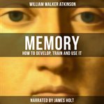 Memory: How to Develop, Train and Use It cover image