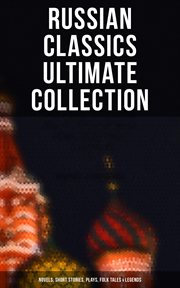 Russian Classics Ultimate Collection : Novels, Short Stories, Plays, Folk Tales & Legends cover image