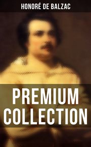 Honoré de Balzac : Premium Collection. The Complete Human Comedy with Repertory, Plays, Short Stories, Analytical Studies & Personal Corres cover image