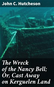 The Wreck of the Nancy Bell; Or, Cast Away on Kerguelen Land cover image
