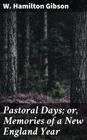 Pastoral Days; or, Memories of a New England Year cover image