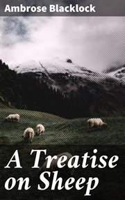 A Treatise on Sheep : The Best Means for their Improvement, General Management, and the Treatment of their Diseases cover image