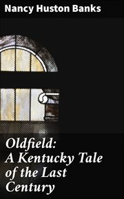 Oldfield : A Kentucky Tale of the Last Century. A Kentucky Tale of the Last Century cover image