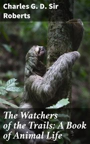 The Watchers of the Trails : A Book of Animal Life cover image