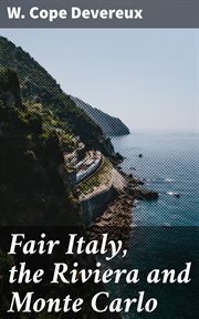 Fair Italy, the Riviera and Monte Carlo : Comprising a Tour Through North and South Italy and Sicily with a Short Account of Malta cover image