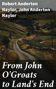 From John O'Groats to Land's End : Or, 1372 Miles on Foot; A Book of Days and Chronicle of Adventures by Two Pedestrians on Tour cover image