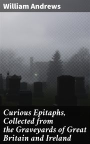 Curious Epitaphs, Collected from the Graveyards of Great Britain and Ireland cover image