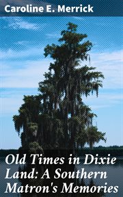 Old Times in Dixie Land : A Southern Matron's Memories cover image