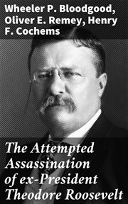 The Attempted Assassination of ex : President Theodore Roosevelt cover image