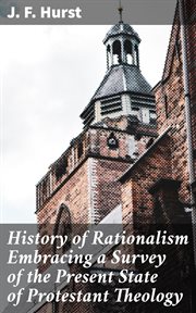 History of Rationalism Embracing a Survey of the Present State of Protestant Theology cover image