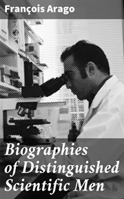 Biographies of Distinguished Scientific Men : First Series cover image