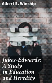 Jukes : Edwards. A Study in Education and Heredity cover image