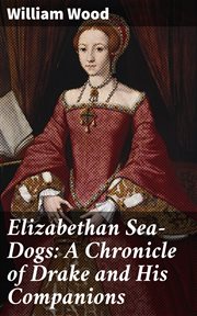 Elizabethan Sea : Dogs. A Chronicle of Drake and His Companions cover image