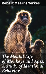 The Mental Life of Monkeys and Apes : A Study of Ideational Behavior cover image