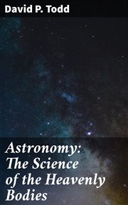 Astronomy : The Science of the Heavenly Bodies cover image