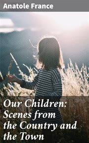 Our Children : Scenes from the Country and the Town. Scenes from the Country and the Town cover image