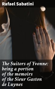 The Suitors of Yvonne : being a portion of the memoirs of the Sieur Gaston de Luynes cover image