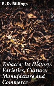 Tobacco; Its History, Varieties, Culture, Manufacture and Commerce cover image