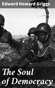 The Soul of Democracy : The Philosophy of the World War in Relation to Human Liberty cover image
