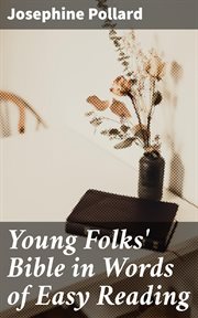 Young Folks' Bible in Words of Easy Reading : The Sweet Stories of God's Word in the Language of Childhood cover image