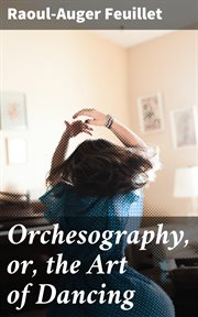 Orchesography, or, the Art of Dancing : The Art of Dancing by Characters and Demonstrative Figures cover image