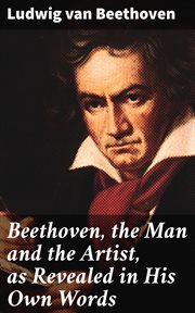 Beethoven, the Man and the Artist, as Revealed in His Own Words cover image