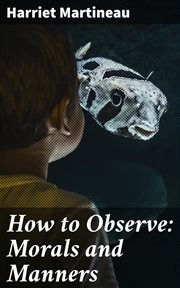 How to Observe : Morals and Manners. Morals and Manners cover image