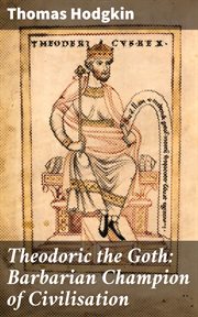 Theodoric the Goth : Barbarian Champion of Civilisation cover image
