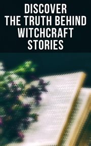 Discover the Truth Behind Witchcraft Stories : 30+ Books on Magic, History of Witchcraft, Demonization of Witches & Modern Spiritualism cover image