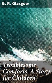 Troublesome Comforts. A Story for Children cover image