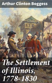 The Settlement of Illinois, 1778 : 1830 cover image