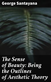 The Sense of Beauty : Being the Outlines of Aesthetic Theory cover image