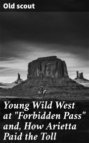 Young Wild West at "Forbidden Pass" and, How Arietta Paid the Toll cover image
