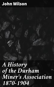 A history of the Durham Miner's Association 1870-1904 cover image