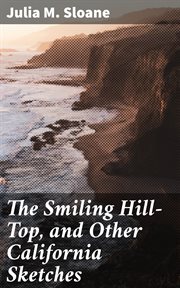 The Smiling Hill : Top, and Other California Sketches cover image