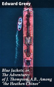 Blue Jackets; or, The Adventures of J. Thompson, A.B., Among "the Heathen Chinee" : A Nautical Novel cover image