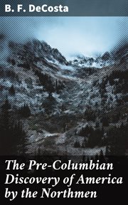 The Pre : Columbian Discovery of America by the Northmen. Illustrated by Translations from Icelandic Sagas cover image