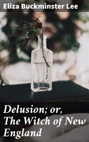 Delusion; or, The Witch of New England cover image
