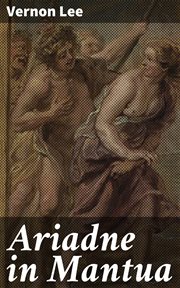 Ariadne in Mantua : A Romance in Five Acts cover image