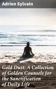 Gold Dust : A Collection of Golden Counsels for the Sanctification of Daily Life cover image