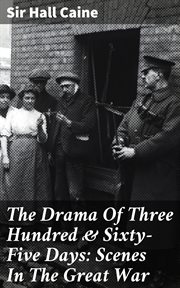 The Drama Of Three Hundred & Sixty : Five Days. Scenes In The Great War cover image