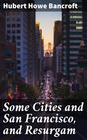 Some Cities and San Francisco, and Resurgam cover image