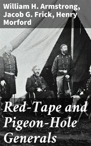 Red : Tape and Pigeon. Hole Generals. As Seen From the Ranks During a Campaign in the Army of the Potomac cover image