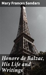 Honore de Balzac, His Life and Writings cover image
