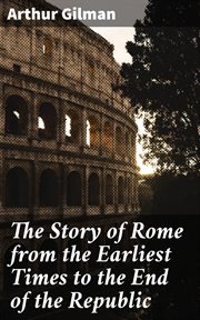 The Story of Rome from the Earliest Times to the End of the Republic cover image